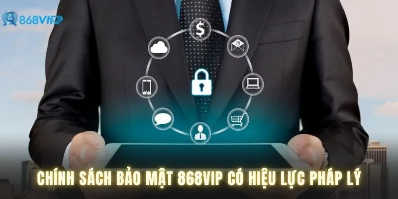 Chính sách bảo mật 868VIP có hiệu lực pháp lý