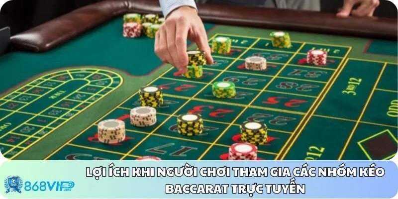Lợi ích khi người chơi tham gia các nhóm kéo Baccarat trực tuyến