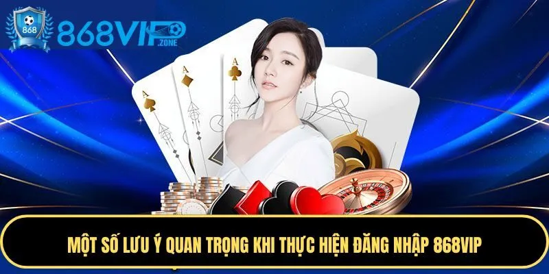 Những lưu ý cần nắm khi đăng nhập 868VIP